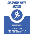 The Sports Speed System: How To Build The Ultimate Team Sport Sprinter