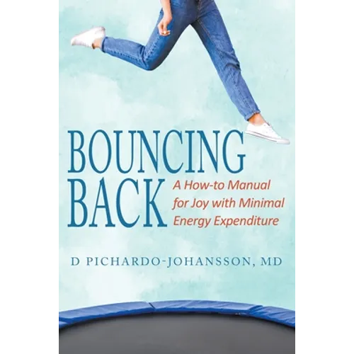 Bouncing Back: A How-to Manual for Joy with Minimal Energy Expenditure - Paperback