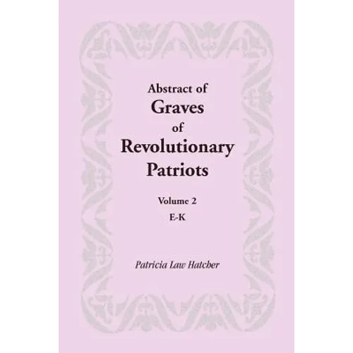 Abstract of Graves of Revolutionary Patriots: Volume 2, E-K