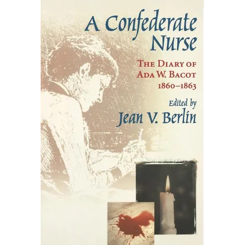 Confederate Nurse: The Diary of ADA W. Bacot, 1860-1863