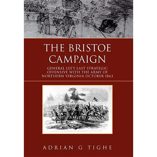 The Bristoe Campaign: General Lee's Last Strategic Offensive with the Army of Northern Virginia October 1863