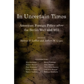 In Uncertain Times: American Foreign Policy After the Berlin Wall and 9/11