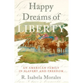 Happy Dreams of Liberty: An American Family in Slavery and Freedom