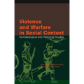 Violence and Warfare in Social Context: Archaeological and Historical Studies