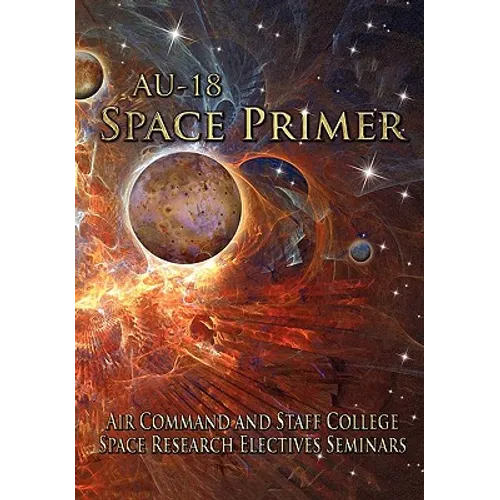 AU-18 Space Primer: Prepared by Air Command and Staff College Space Research Electives Seminar