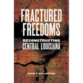 Fractured Freedoms: Reconstructing Central Louisiana - Hardcover