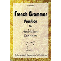 French Grammar Practice for Ambitious Learners - Advanced Learner's Edition - Paperback