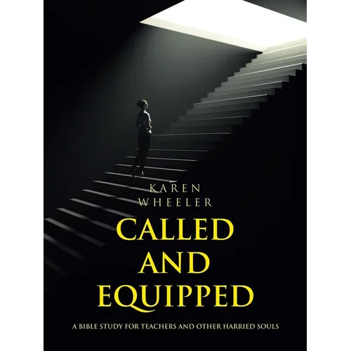 Called and Equipped: A Bible Study for Teachers and Other Harried Souls - Paperback