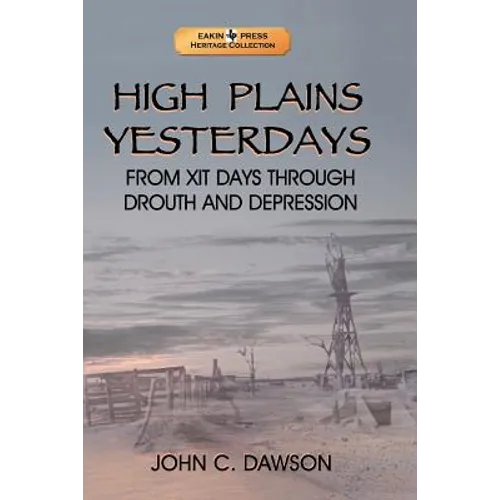 High Plains Yesterdays: From Xit Days Through Drouth and Depression