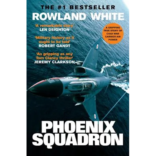 Phoenix Squadron: A Hi-Octane True Story of Fast Jets, Big Decks and Top Guns