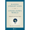 Raising Upright Kids: In an Upside-Down World - Paperback