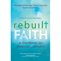 Rebuilt Faith: A Handbook for Skeptical Catholics - Paperback
