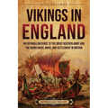 Vikings in England: An Enthralling Guide to the Great Heathen Army and the Viking Raids, Wars, and Settlement in Britain - Paperback