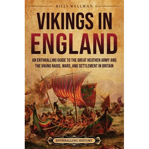 Vikings in England: An Enthralling Guide to the Great Heathen Army and the Viking Raids, Wars, and Settlement in Britain - Paperback