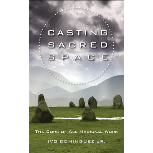 Casting Sacred Space: The Core of All Magickal Work - Paperback