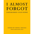 I Almost Forgot: Unpublished Colin Rowe - Hardcover