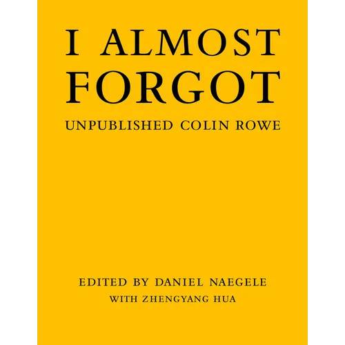 I Almost Forgot: Unpublished Colin Rowe - Hardcover