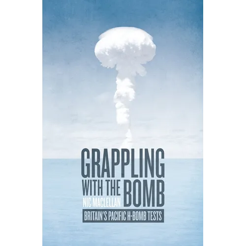 Grappling with the Bomb: Britain's Pacific H-bomb tests