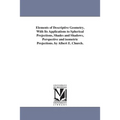 Elements of Descriptive Geometry, With Its Applications to Spherical Projections, Shades and Shadows, Perspective and isometric Projections. by Albert