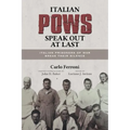Italian POWs Speak Out at Last: Italian Prisoners of War Break Their Silence