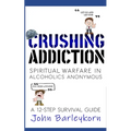 Crushing Addiction: Spiritual Warfare in Alcoholics Anonymous - Paperback