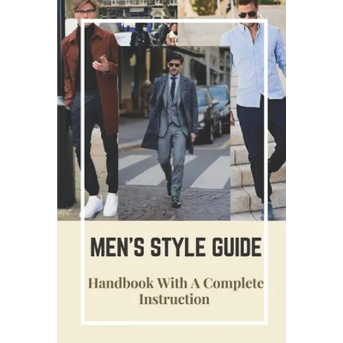 Men's Style Guide: Handbook With A Complete Instruction: How To Change Your Style Male - Paperback