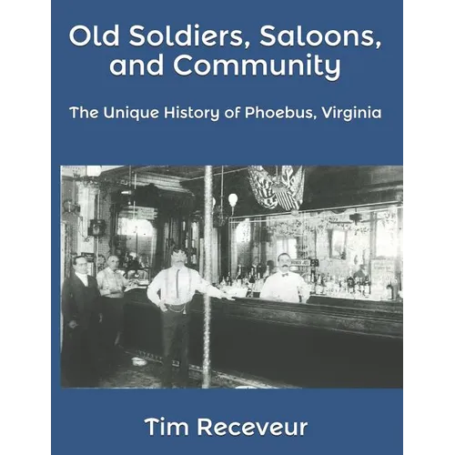 Old Soldiers, Saloons, and Community: The Unique History of Phoebus, Virginia - Paperback