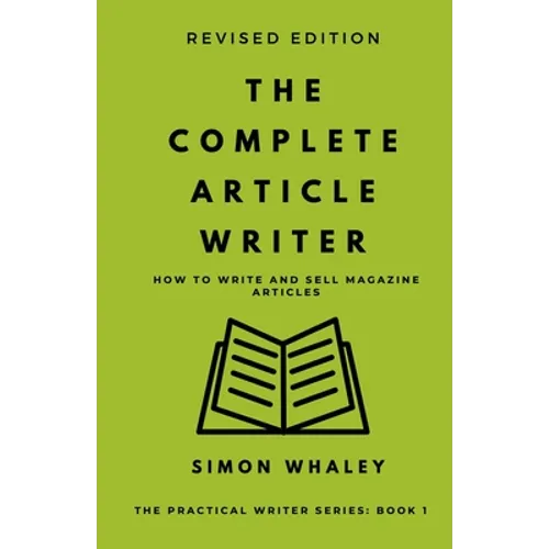 The Complete Article Writer: How To Write Magazine Articles - Paperback