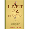 Invest Like a Fox... Not Like a Hedgehog: How You Can Earn Higher Returns with Less Risk - Hardcover