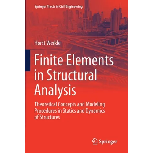 Finite Elements in Structural Analysis: Theoretical Concepts and Modeling Procedures in Statics and Dynamics of Structures - Paperback