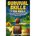 Survival Skills For Kids: Discover Must-know Secrets to Stay Safe, Build Shelters, Start Fires, and Explore the Wilderness with Exciting Games and Act