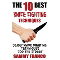 The 10 Best Knife Fighting Techniques: Deadly Knife Fighting Techniques for the Street - Paperback