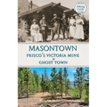 Masontown: Frisco's Victoria Mine & Ghost Town - Paperback