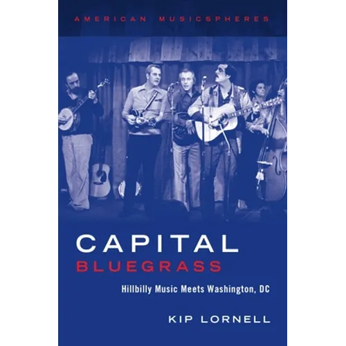 Capital Bluegrass: Hillbilly Music Meets Washington, DC - Hardcover