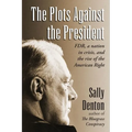 The Plots Against the President: FDR, A Nation in Crisis, and the Rise of the American Right
