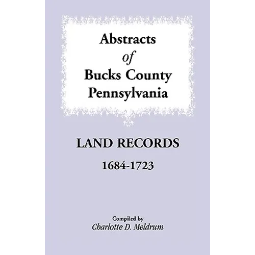 Abstracts of Bucks County, Pennsylvania Land Records, 1684-1723