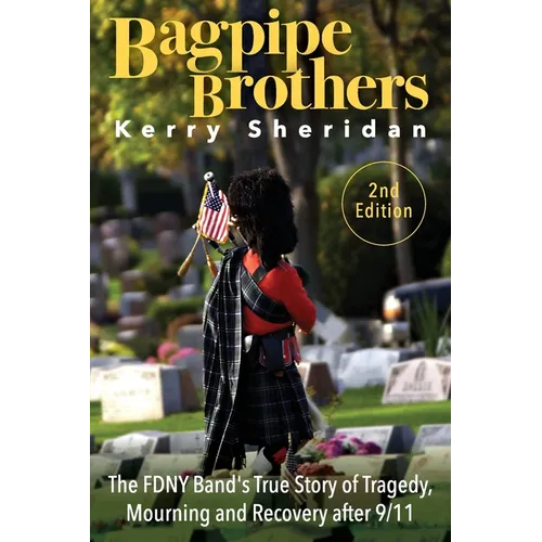 Bagpipe Brothers: The FDNY Band's True Story of Tragedy, Mourning and Recovery after 9/11