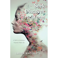 Seek Discover Transform: A Path to Creating a Purpose-Filled Life - Paperback