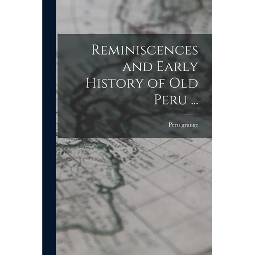 Reminiscences and Early History of old Peru ...