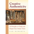 Creative Authenticity: 16 Principles to Clarify and Deepen Your Artistic Vision - Paperback