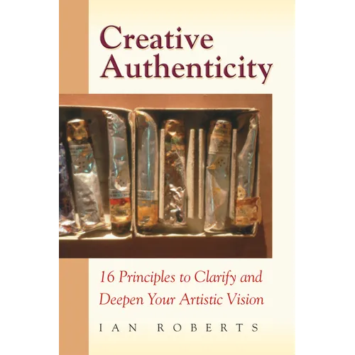 Creative Authenticity: 16 Principles to Clarify and Deepen Your Artistic Vision - Paperback