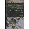 Frank B. Kellogg and American Foreign Relations, 1925-1929