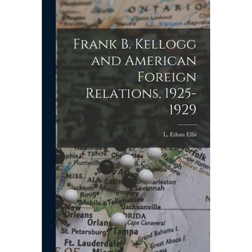 Frank B. Kellogg and American Foreign Relations, 1925-1929