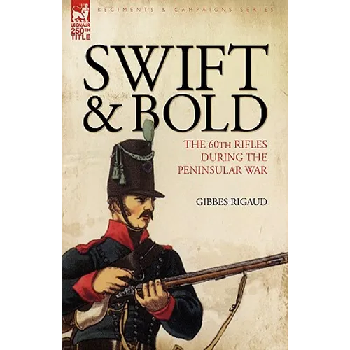 Swift & Bold: The 60th Rifles During the Peninsula War - Paperback