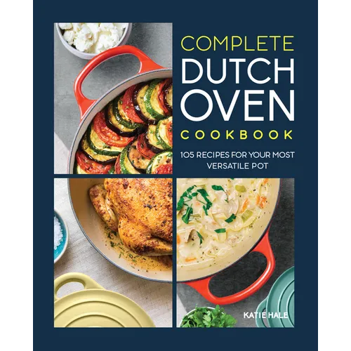 Complete Dutch Oven Cookbook: 105 Recipes for Your Most Versatile Pot - Paperback