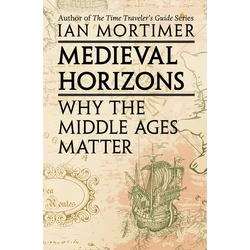 Medieval Horizons: Why the Middle Ages Matter - Paperback