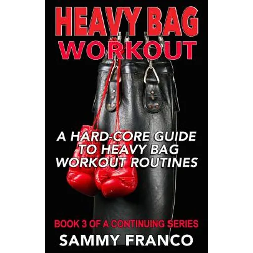 Heavy Bag Workout: A Hard-Core Guide to Heavy Bag Workout Routines - Paperback