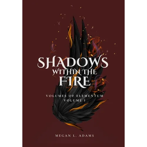 Shadows Within the Fire: Volumes of Elementum, Volume I - Hardcover