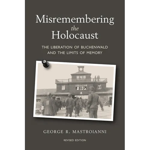 Misremembering the Holocaust: The Liberation of Buchenwald and the Limits of Memory