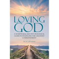 Loving God: A Scriptural and Psychological Guide to Fulfilling the Greatest Commandment - Paperback